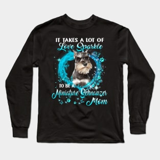 It Takes A Lot Of Love Sparkle To Be A Miniature Schnauzer Mom Long Sleeve T-Shirt